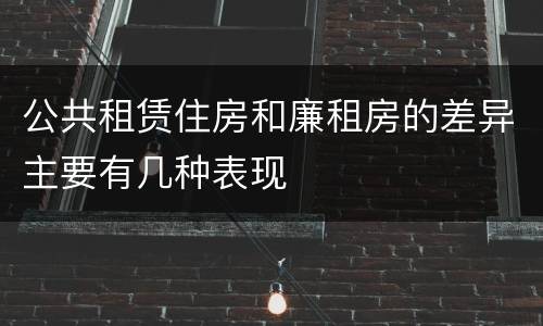 公共租赁住房和廉租房的差异主要有几种表现