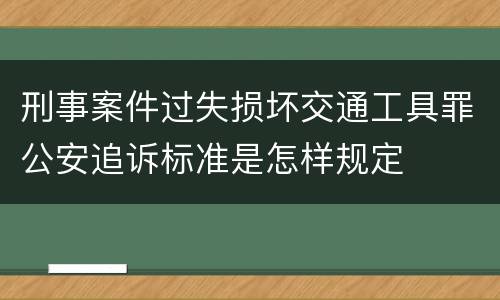 刑事案件过失损坏交通工具罪公安追诉标准是怎样规定