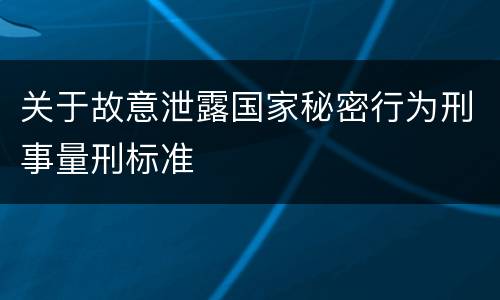 关于故意泄露国家秘密行为刑事量刑标准