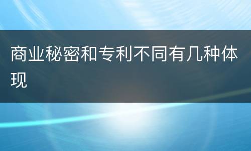 商业秘密和专利不同有几种体现