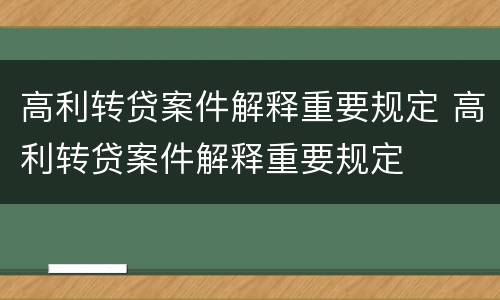 高利转贷案件解释重要规定 高利转贷案件解释重要规定