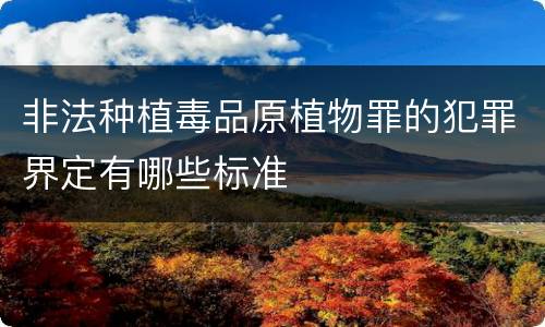 非法种植毒品原植物罪的犯罪界定有哪些标准
