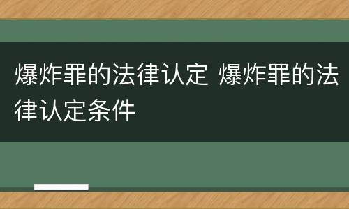 爆炸罪的法律认定 爆炸罪的法律认定条件