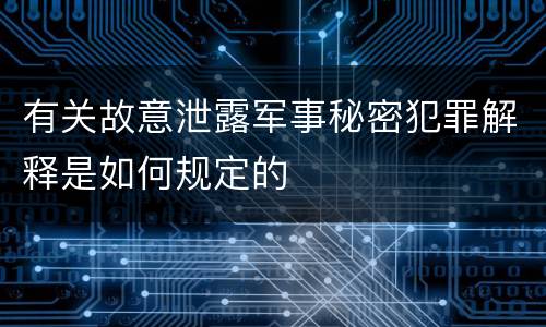 有关故意泄露军事秘密犯罪解释是如何规定的