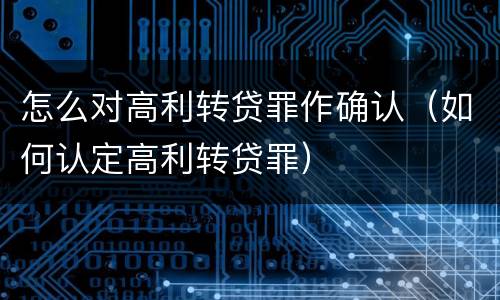 怎么对高利转贷罪作确认（如何认定高利转贷罪）