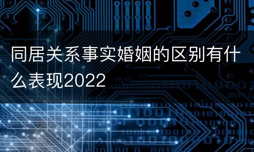 同居关系事实婚姻的区别有什么表现2022