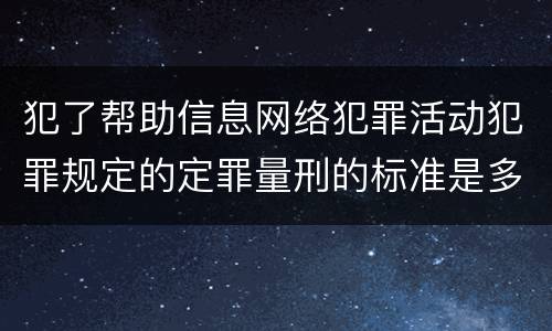 犯了帮助信息网络犯罪活动犯罪规定的定罪量刑的标准是多少