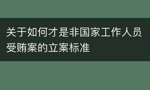 关于如何才是非国家工作人员受贿案的立案标准