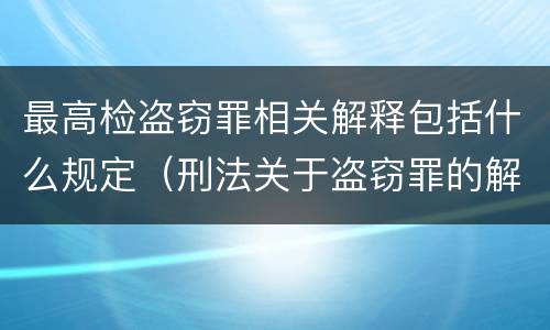 最高检盗窃罪相关解释包括什么规定（刑法关于盗窃罪的解释）