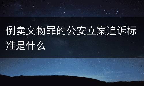 倒卖文物罪的公安立案追诉标准是什么
