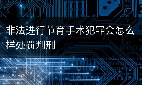 非法进行节育手术犯罪会怎么样处罚判刑