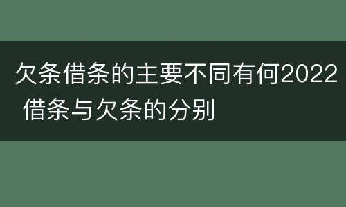 欠条借条的主要不同有何2022 借条与欠条的分别