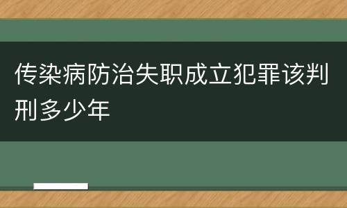 传染病防治失职成立犯罪该判刑多少年