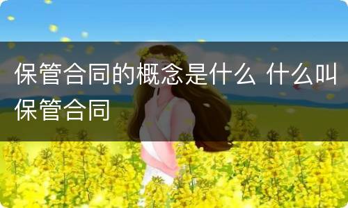 保管合同的概念是什么 什么叫保管合同