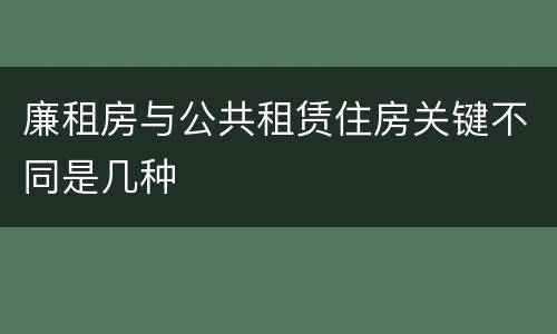 廉租房与公共租赁住房关键不同是几种
