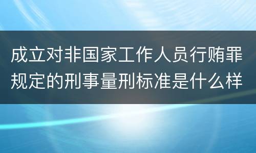 成立对非国家工作人员行贿罪规定的刑事量刑标准是什么样的