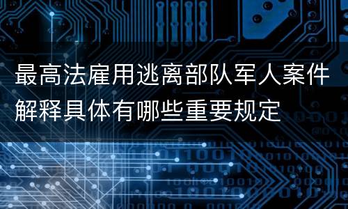 最高法雇用逃离部队军人案件解释具体有哪些重要规定