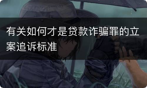 有关如何才是贷款诈骗罪的立案追诉标准