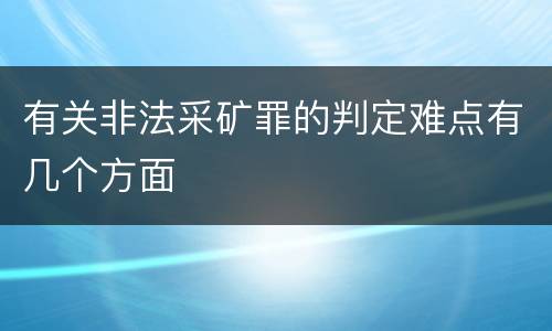 有关非法采矿罪的判定难点有几个方面