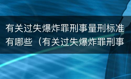 有关过失爆炸罪刑事量刑标准有哪些（有关过失爆炸罪刑事量刑标准有哪些内容）