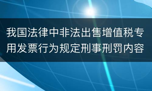我国法律中非法出售增值税专用发票行为规定刑事刑罚内容有哪些