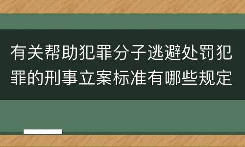 有关帮助犯罪分子逃避处罚犯罪的刑事立案标准有哪些规定