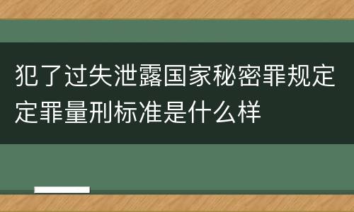 犯了过失泄露国家秘密罪规定定罪量刑标准是什么样