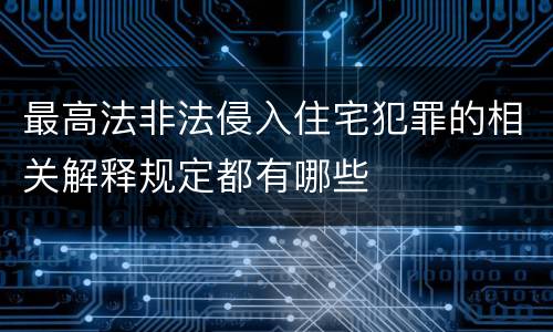 最高法非法侵入住宅犯罪的相关解释规定都有哪些