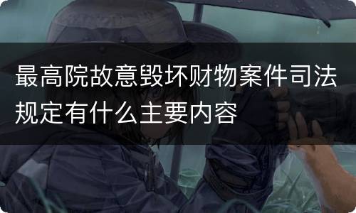 最高院故意毁坏财物案件司法规定有什么主要内容