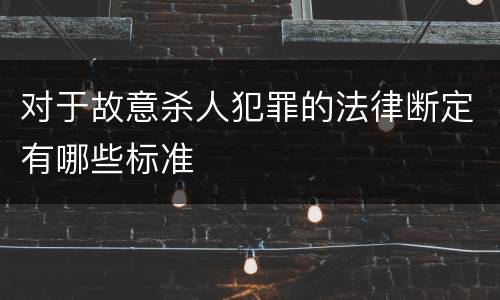 对于故意杀人犯罪的法律断定有哪些标准