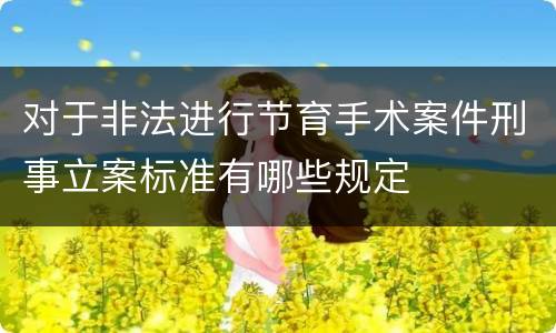 对于非法进行节育手术案件刑事立案标准有哪些规定