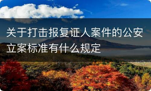 关于打击报复证人案件的公安立案标准有什么规定