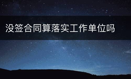 没签合同算落实工作单位吗