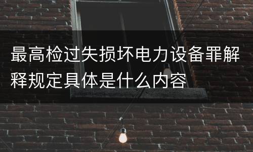最高检过失损坏电力设备罪解释规定具体是什么内容