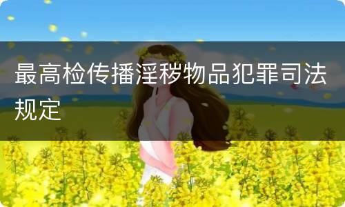 最高检传播淫秽物品犯罪司法规定