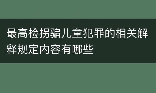 最高检拐骗儿童犯罪的相关解释规定内容有哪些