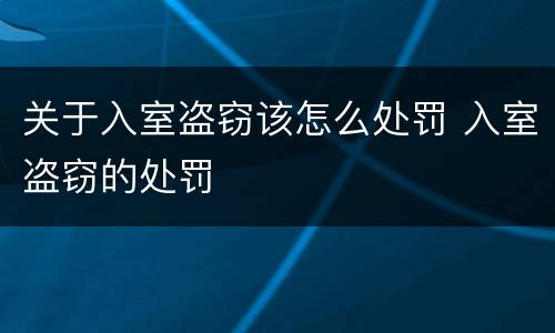 关于入室盗窃该怎么处罚 入室盗窃的处罚