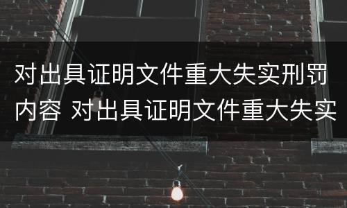 对出具证明文件重大失实刑罚内容 对出具证明文件重大失实刑罚内容的认定
