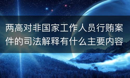 两高对非国家工作人员行贿案件的司法解释有什么主要内容