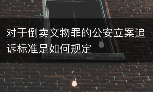 对于倒卖文物罪的公安立案追诉标准是如何规定