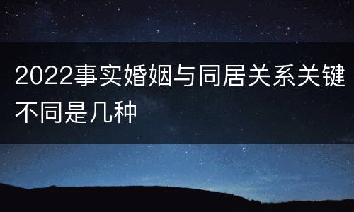 2022事实婚姻与同居关系关键不同是几种