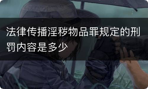 法律传播淫秽物品罪规定的刑罚内容是多少