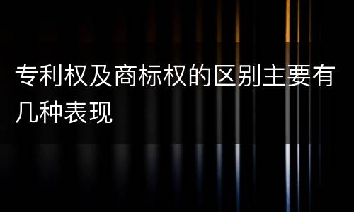 专利权及商标权的区别主要有几种表现