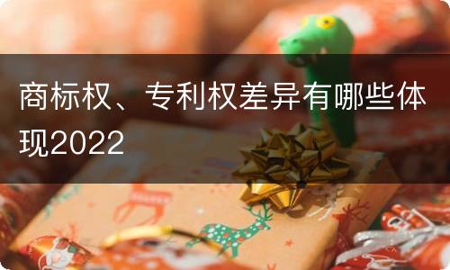 商标权、专利权差异有哪些体现2022