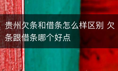 贵州欠条和借条怎么样区别 欠条跟借条哪个好点