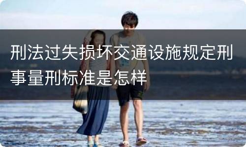 刑法过失损坏交通设施规定刑事量刑标准是怎样