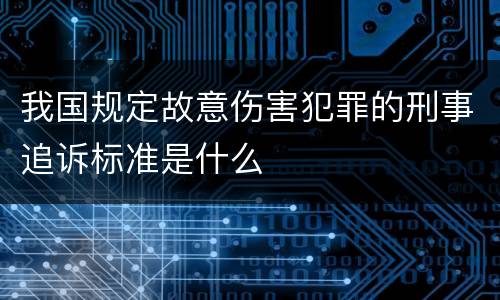 我国规定故意伤害犯罪的刑事追诉标准是什么