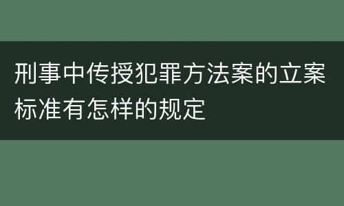 刑事中传授犯罪方法案的立案标准有怎样的规定
