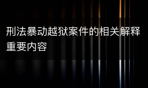 刑法暴动越狱案件的相关解释重要内容