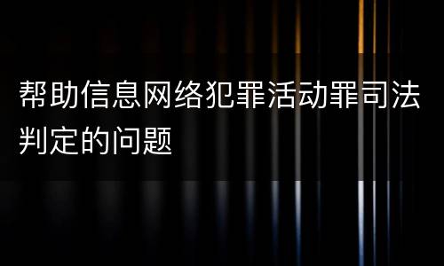 帮助信息网络犯罪活动罪司法判定的问题